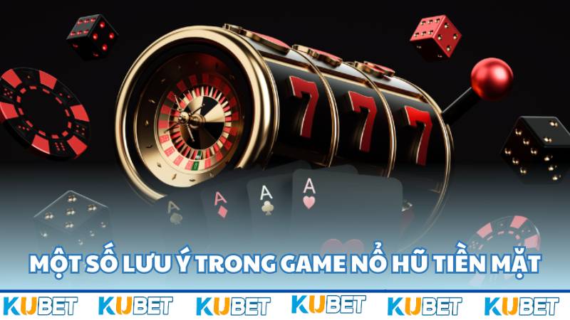 Một số lưu ý trong game nổ hũ tiền mặt